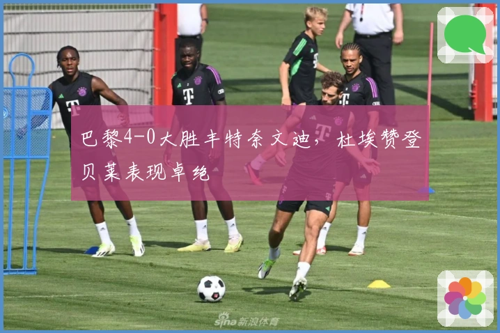 巴黎4-0大胜丰特奈文迪，杜埃赞登贝莱表现卓绝